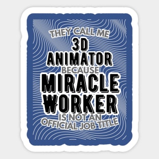 They call me 3D Animator because Miracle Worker is not an official job title | VFX | 3D Animator | CGI | Animation | Artist Sticker